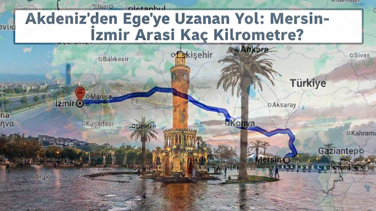 Mersin’den İzmir’e Kaç Saatte Gidilir? 2025 Tüm Rotalar