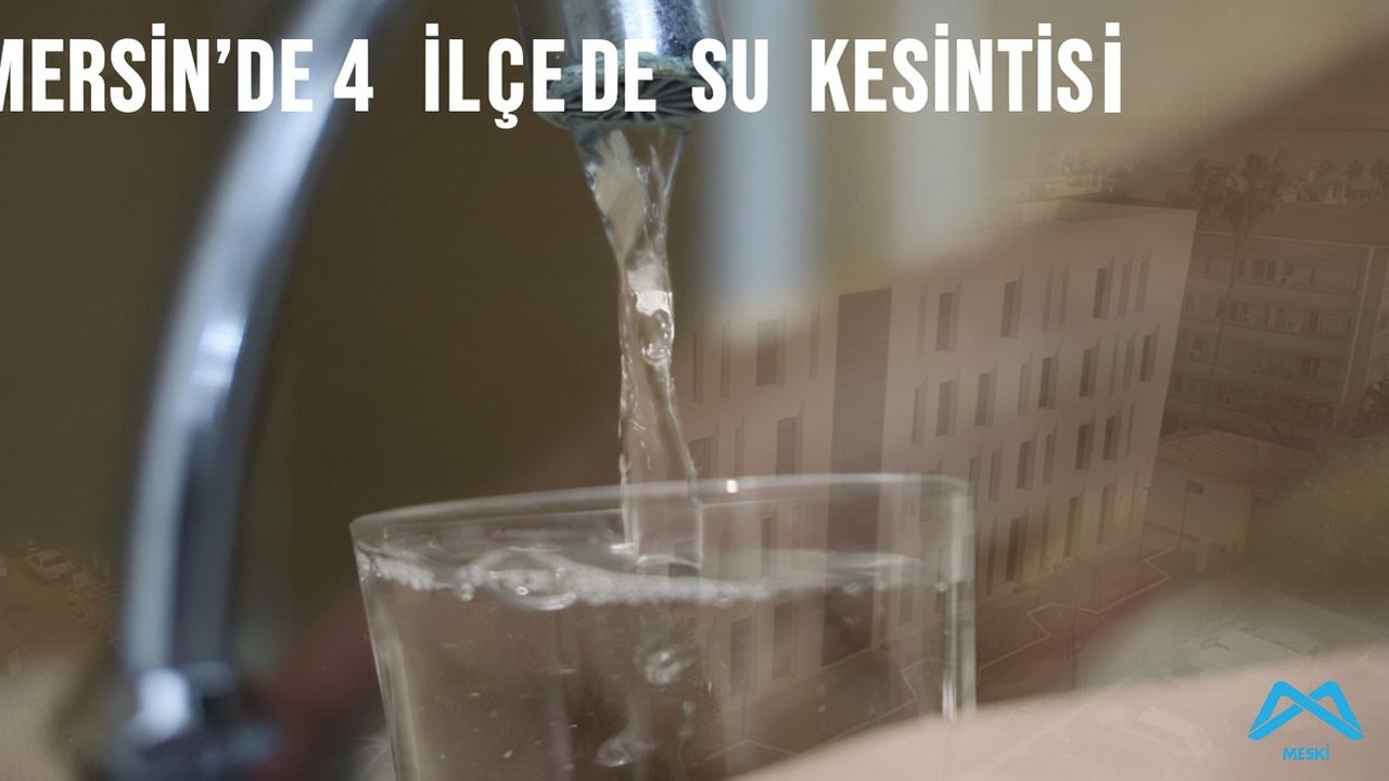 Mersin’de 4 ilçede su kesintisi: İşte etkilenen mahalleler