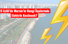13 Eylül’de Mersin’in Hangi İlçelerinde Elektrik Kesilecek?