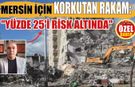 Mersin İçin Korkutan Rakam: "Yüzde 25'i Risk Altında"