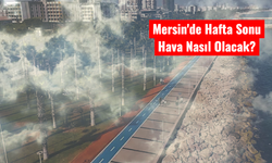 Mersin’de Hafta Sonu Hava Nasıl Olacak?