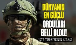 Dünyanın en güçlü orduları açıklandı! İşte Türkiye'nin sıralaması