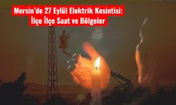 Mersin’de 27 Eylül Elektrik Kesintisi: İlçe İlçe Saat ve Bölgeler