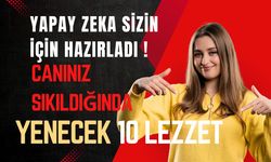 Yapay Zeka Sizin İçin Hazırladı! Canınız Sıkkın Olduğunda Yenecek 10 Lezzet
