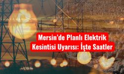 Mersin’de Planlı Elektrik Kesintisi Uyarısı: İşte Saatler