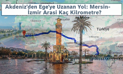 Mersin’den İzmir’e Kaç Saatte Gidilir? 2025 Tüm Rotalar