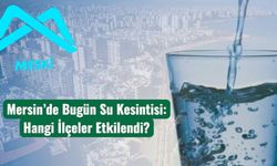 Mersin’de Bugün Su Kesintisi: Hangi İlçeler Etkilendi?