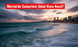 Mersin’de 29 Kasım Cumartesi Hava Nasıl Olacak?