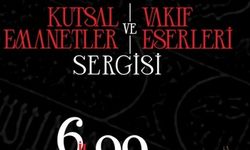 'Kutsal Emanetler ve Vakıf Eserleri Sergisi', Ramazan Ayında Ziyarete Açılacak