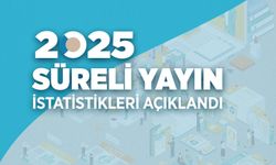2025 Yılı Süreli Yayın İstatistikleri açıklandı