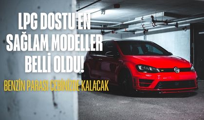 Benzin parası cebinizde kalacak! LPG dostu en sağlam modeller açıklandı