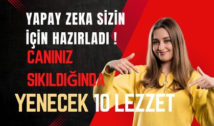 Yapay Zeka Sizin İçin Hazırladı! Canınız Sıkkın Olduğunda Yenecek 10 Lezzet