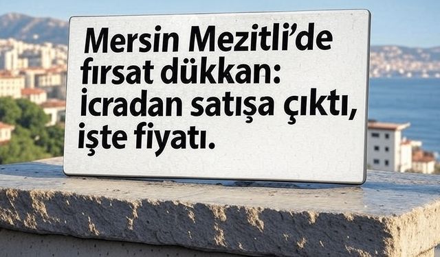 Mersin'in gözde noktasında fırsat dükkan satışı: Mahkeme fiyatı belirledi