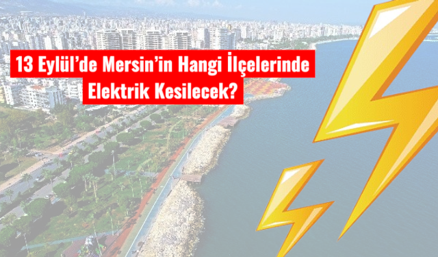 13 Eylül’de Mersin’in Hangi İlçelerinde Elektrik Kesilecek?