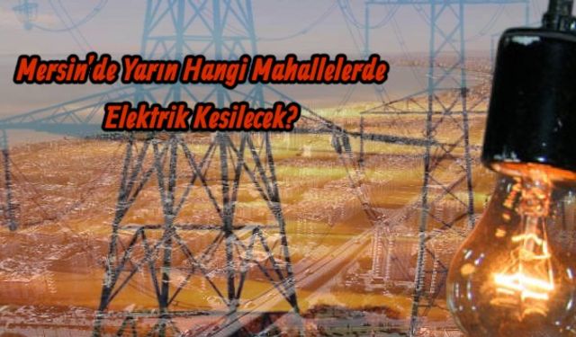 Mersin’de Yarın Hangi Mahallelerde Elektrik Kesilecek?