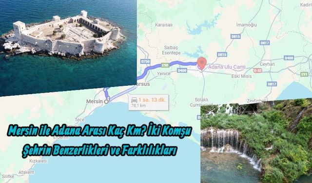 Mersin ile Adana Arası Kaç Km? İki Komşu Şehrin Benzerlikleri ve Farklılıkları