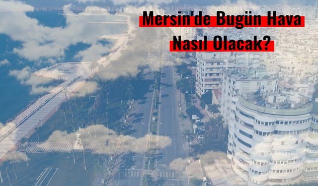 Mersin'de Bugün Hava Sıcaklığı 29 Dereceye Ulaşacak