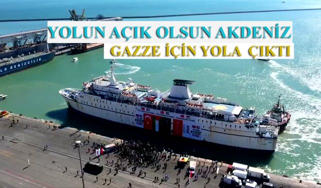 İyilik Gemisi "Akdeniz" Mersin'den yola çıktı!