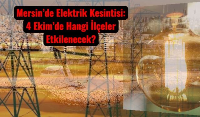 Mersin’de Elektrik Kesintisi: 4 Ekim’de Hangi İlçeler Etkilenecek?