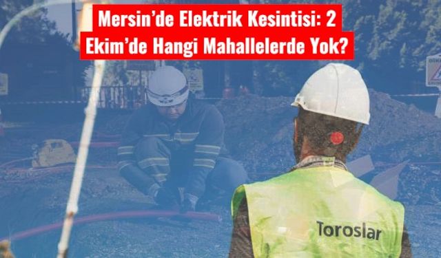 Mersin’de Elektrik Kesintisi: 2 Ekim’de Hangi Mahallelerde Yok?