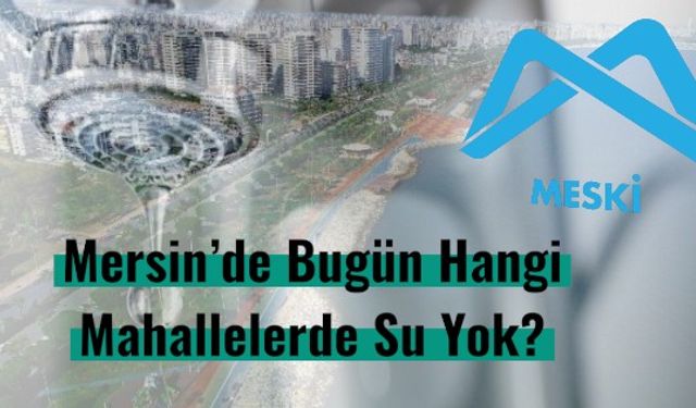 Mersin’de Bugün Hangi Mahallelerde Su Yok?