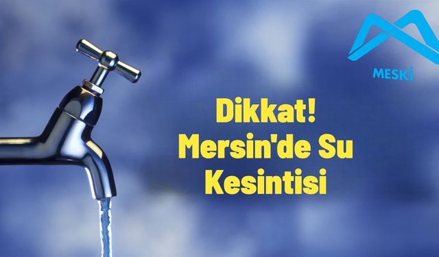 Mersin’in Bazı İlçelerinde Su Kesintisi: İşte Detaylar
