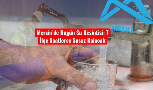 Mersin’de Bugün Su Kesintisi: 7 İlçe Saatlerce Susuz Kalacak