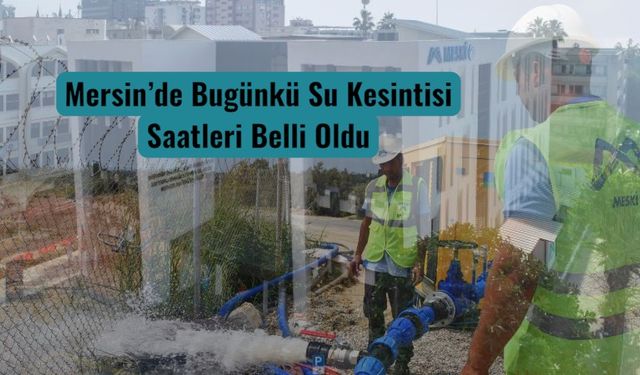 Mersin’de Bugünkü Su Kesintisi Saatleri Belli Oldu