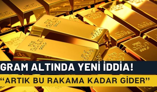 Gram Altın İçin Zirve İddiası: Artık Bu Rakama Kadar Gider!