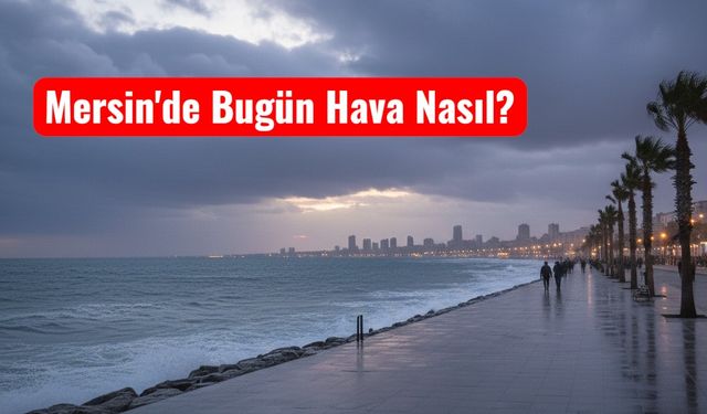 Mersin’de Hava Serinliyor: İşte Saat Saat Tahminler