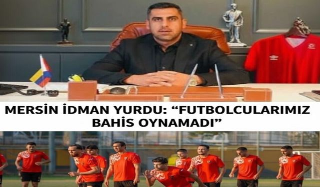 Mersin İdman Yurdu: “Futbolcularımız bahis oynamadı”