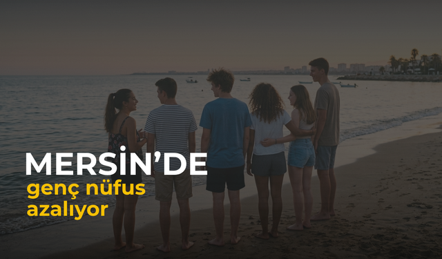 Mersin’de genç nüfus gittikçe azalıyor