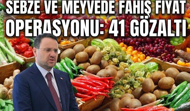 Sebze ve meyvede fahiş fiyat operasyonu: 41 gözaltı