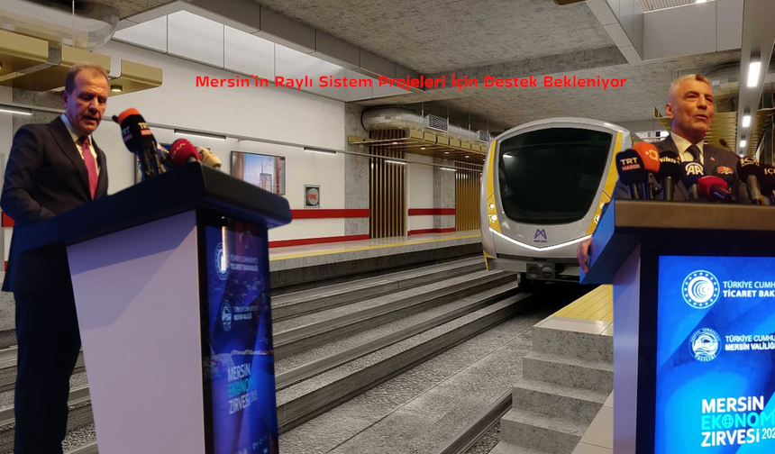 Mersin’in Raylı Sistem Projeleri İçin Destek Bekleniyor