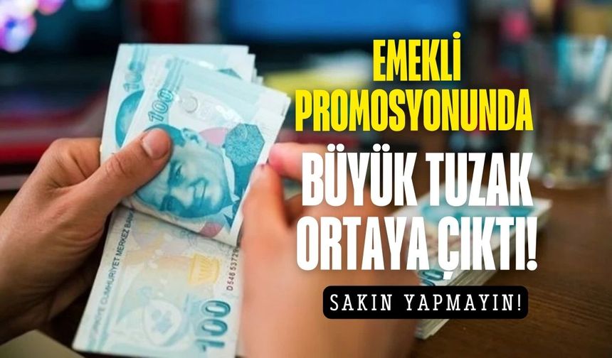 Emekli promosyonu tuzağı ortaya çıktı! Sakın bunu yapmayın