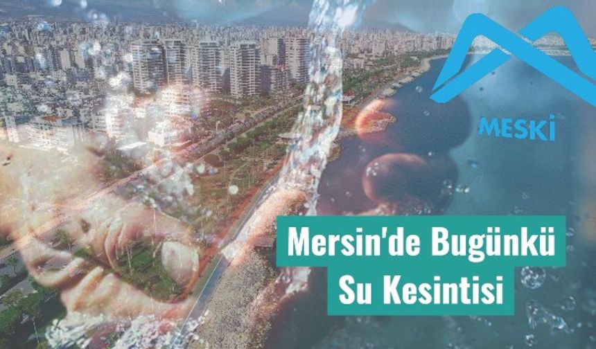 Mersin’de Bugünkü Su Kesintisi Listesi Açıklandı