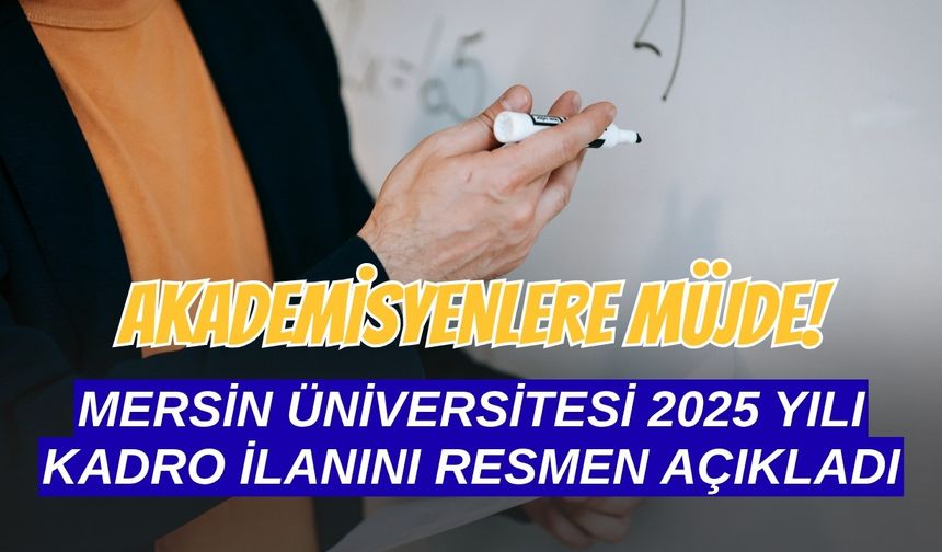 Akademisyenlere Müjde: Mersin Üniversitesi 2025 Yılı Kadro İlanını Resmen Açıkladı