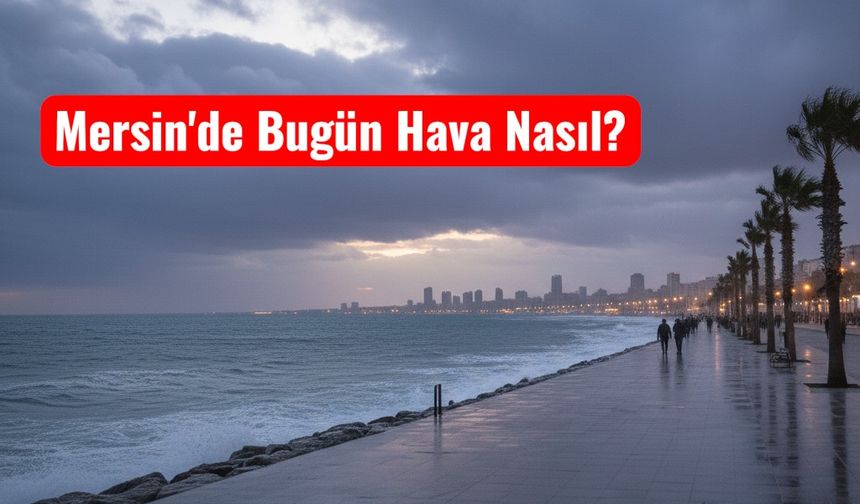 Mersin’de Hava Serinliyor: İşte Saat Saat Tahminler