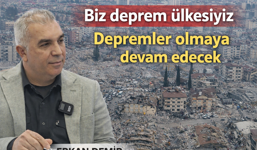 Erkan Demir: "Biz Deprem Ülkesiyiz"