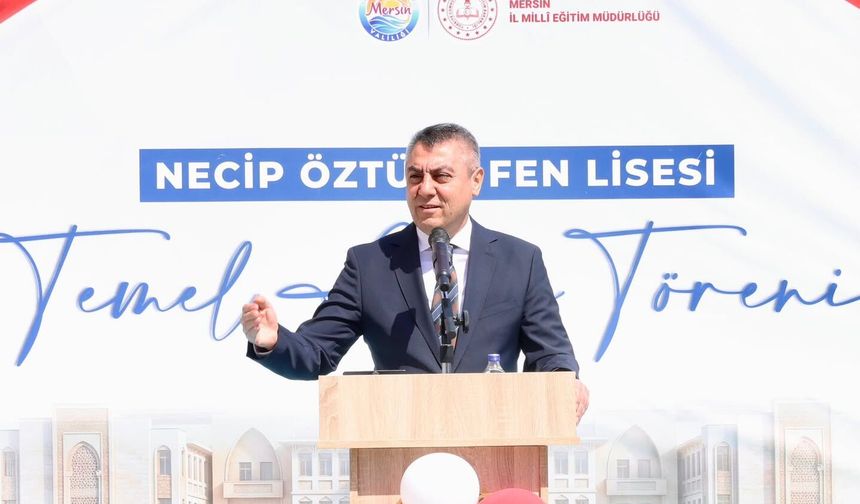 Mersin’de 24 derslikli Necip Öztürk Fen Lisesi’nin temeli atıldı