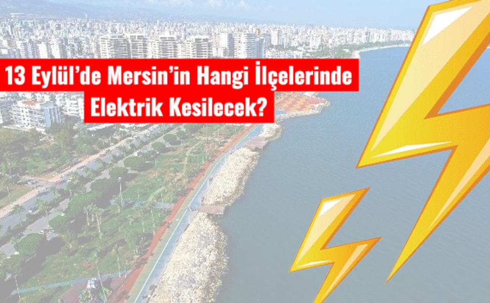 13 Eylül’de Mersin’in Hangi İlçelerinde Elektrik Kesilecek?