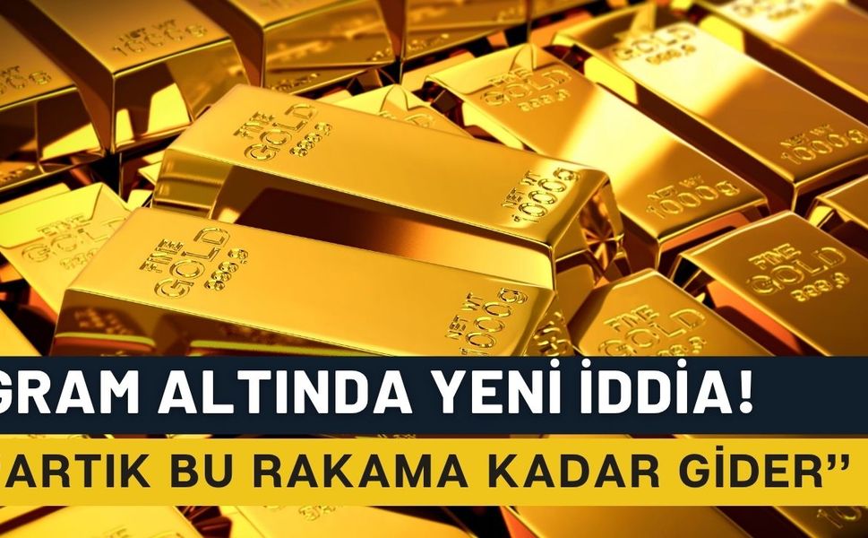 Gram Altın İçin Zirve İddiası: Artık Bu Rakama Kadar Gider!