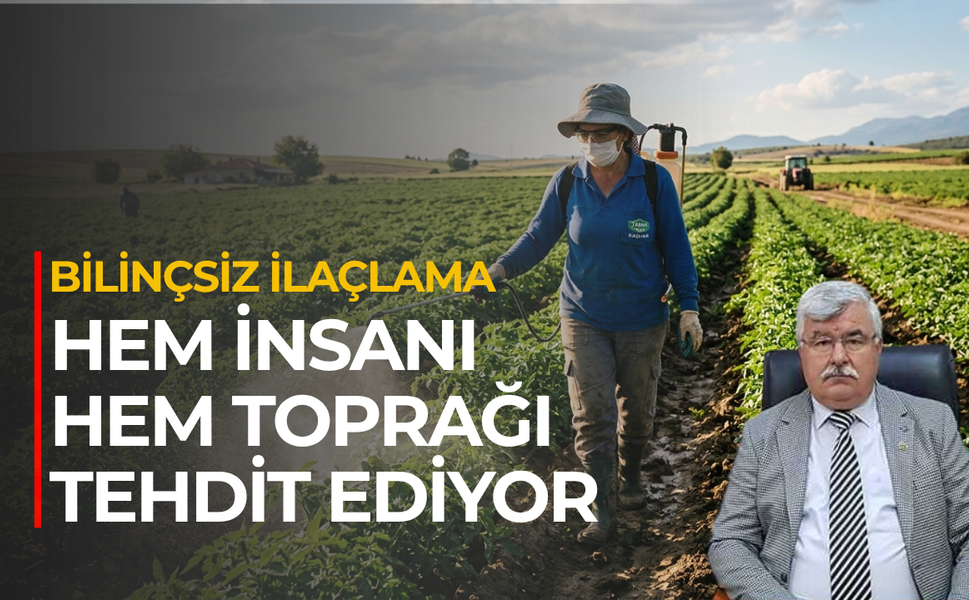Bilinçsiz ilaçlama hem insanı hem toprağı tehdit ediyor
